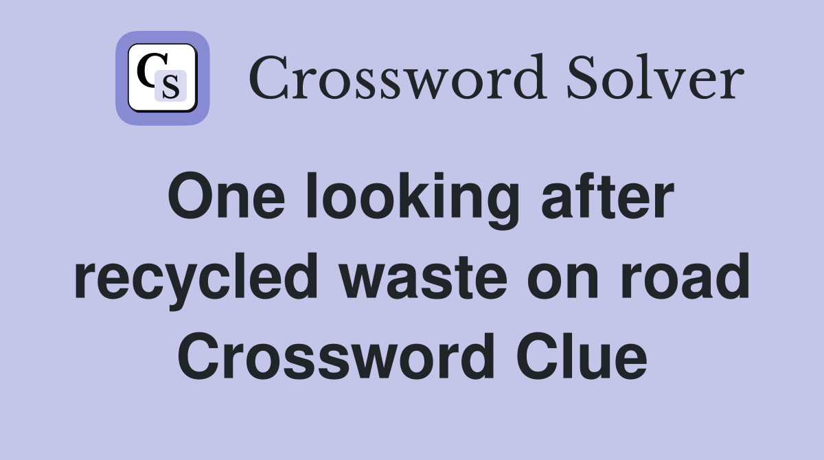 One looking after recycled waste on road Crossword Clue Answers